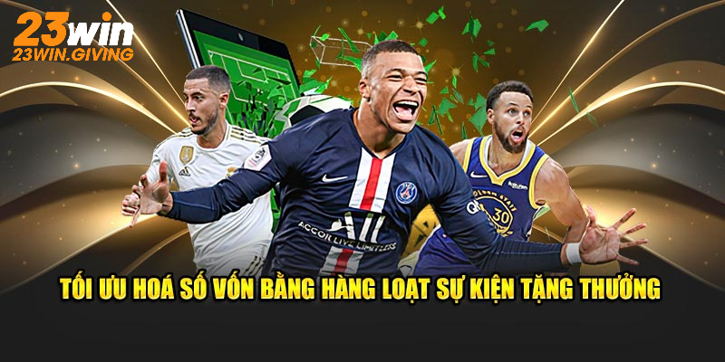 Tối ưu hoá số vốn bằng hàng loạt sự kiện tặng thưởng