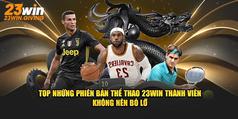 Top những phiên bản thể thao 23WIN thành viên không nên bỏ lỡ