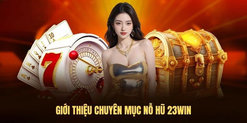 Đôi nét giới thiệu về sảnh nổ hũ 23WIN