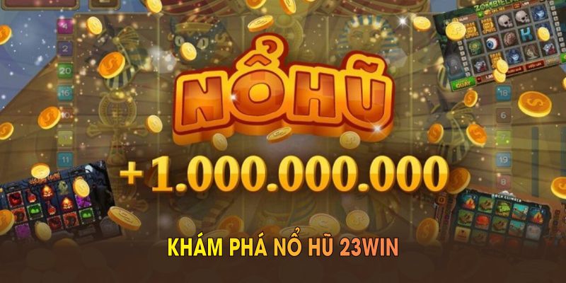 Khám phá các trò chơi nổ hũ 23WIN