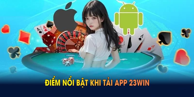 Tải app 23WIN cho phép người chơi có thể chơi game mọi lúc, mọi nơi